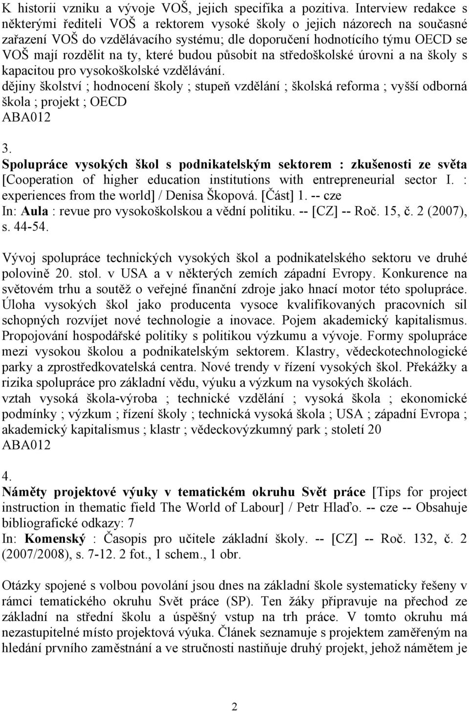 které budou působit na středoškolské úrovni a na školy s kapacitou pro vysokoškolské vzdělávání.