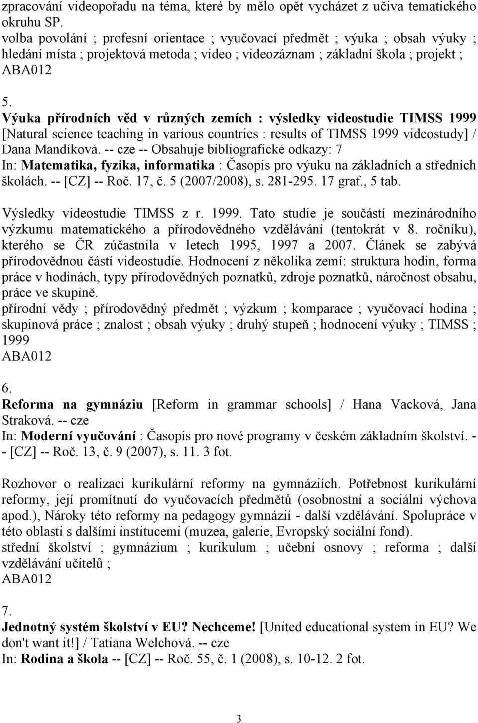 Výuka přírodních věd v různých zemích : výsledky videostudie TIMSS 1999 [Natural science teaching in various countries : results of TIMSS 1999 videostudy] / Dana Mandíková.