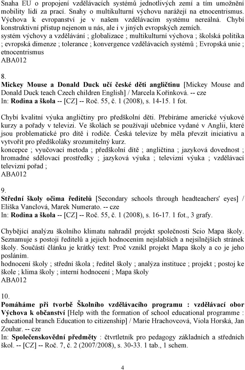 systém výchovy a vzdělávání ; globalizace ; multikulturní výchova ; školská politika ; evropská dimenze ; tolerance ; konvergence vzdělávacích systémů ; Evropská unie ; etnocentrismus 8.