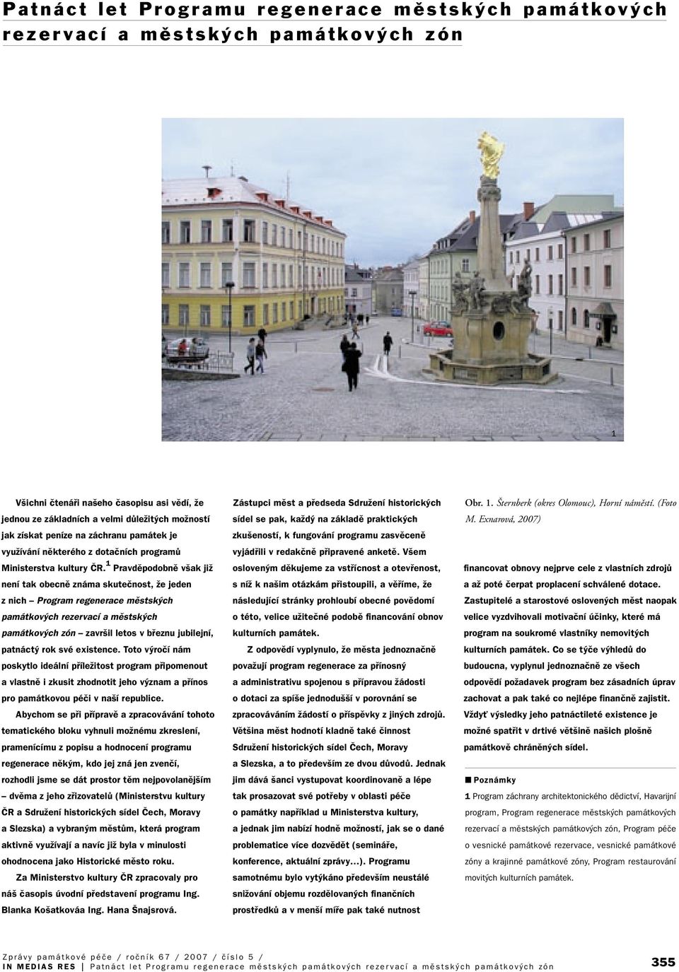 1 Pravdûpodobnû v ak jiï není tak obecnû známa skuteãnost, Ïe jeden z nich Program regenerace mûstsk ch památkov ch rezervací a mûstsk ch památkov ch zón zavr il letos v bfieznu jubilejní, patnáct