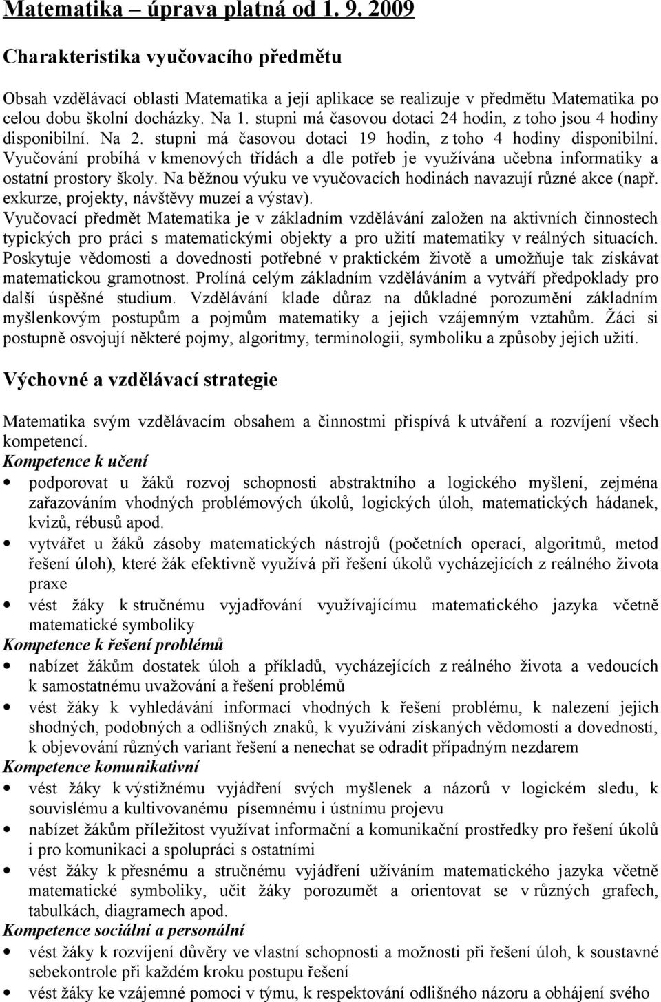 Vyučování probíhá v kmenových třídách a dle potřeb je využívána učebna informatiky a ostatní prostory školy. Na běžnou výuku ve vyučovacích hodinách navazují různé akce (např.