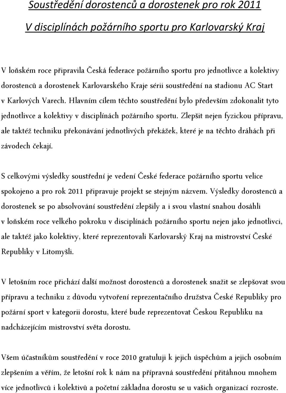 Hlavním cílem těchto soustředění bylo především zdokonalit tyto jednotlivce a kolektivy v disciplínách požárního sportu.