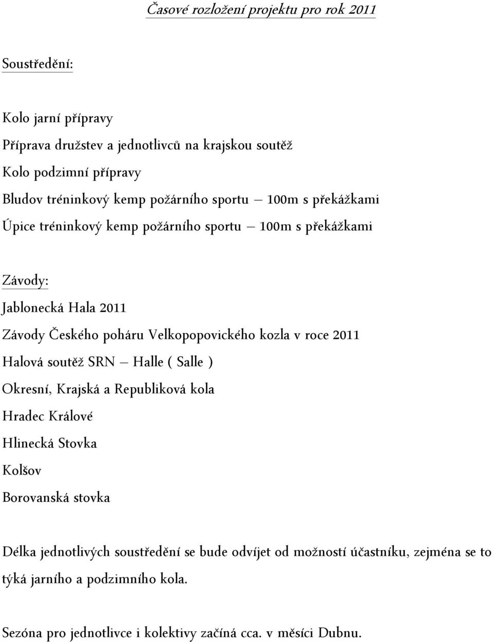 Velkopopovického kozla v roce 2011 Halová soutěž SRN Halle ( Salle ) Okresní, Krajská a Republiková kola Hradec Králové Hlinecká Stovka Kolšov Borovanská stovka