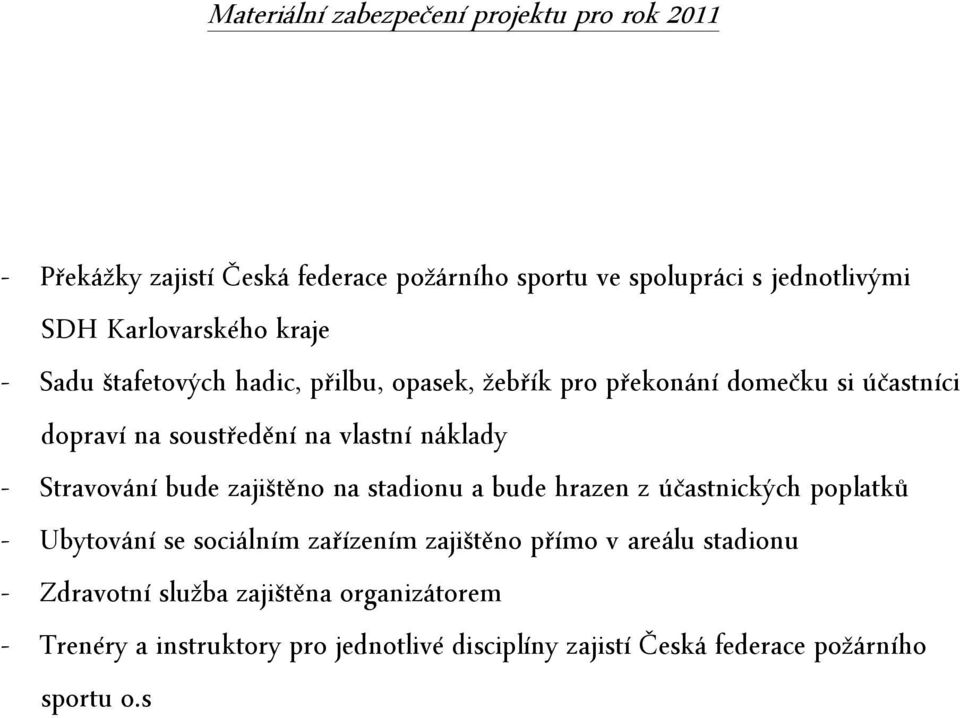 náklady - Stravování bude zajištěno na stadionu a bude hrazen z účastnických poplatků - Ubytování se sociálním zařízením zajištěno přímo v