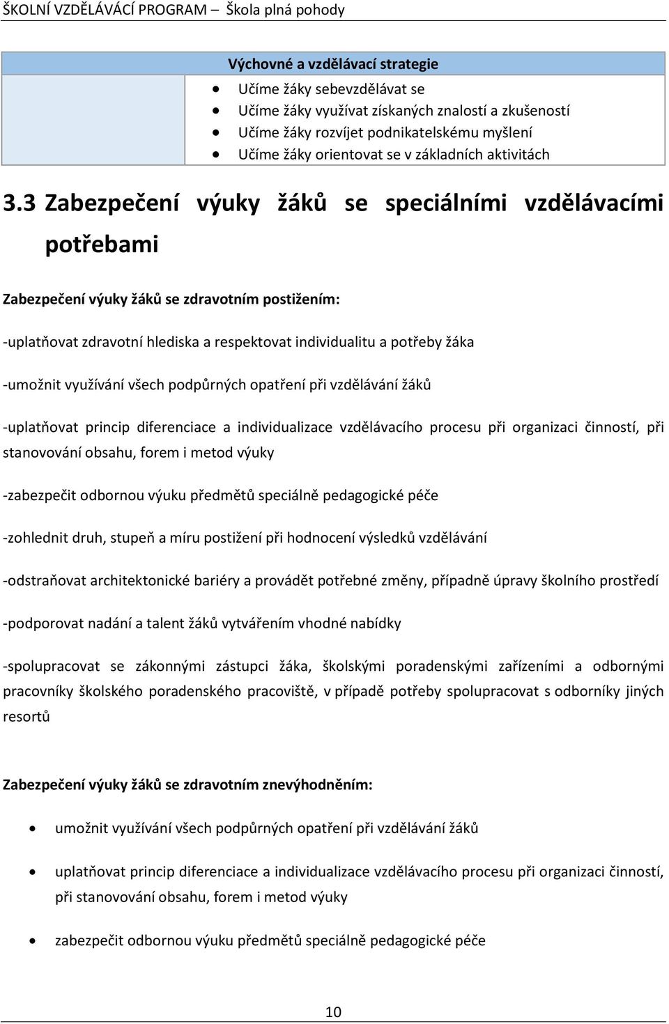 3 Zabezpečení výuky žáků se speciálními vzdělávacími potřebami Zabezpečení výuky žáků se zdravotním postižením: -uplatňovat zdravotní hlediska a respektovat individualitu a potřeby žáka -umožnit