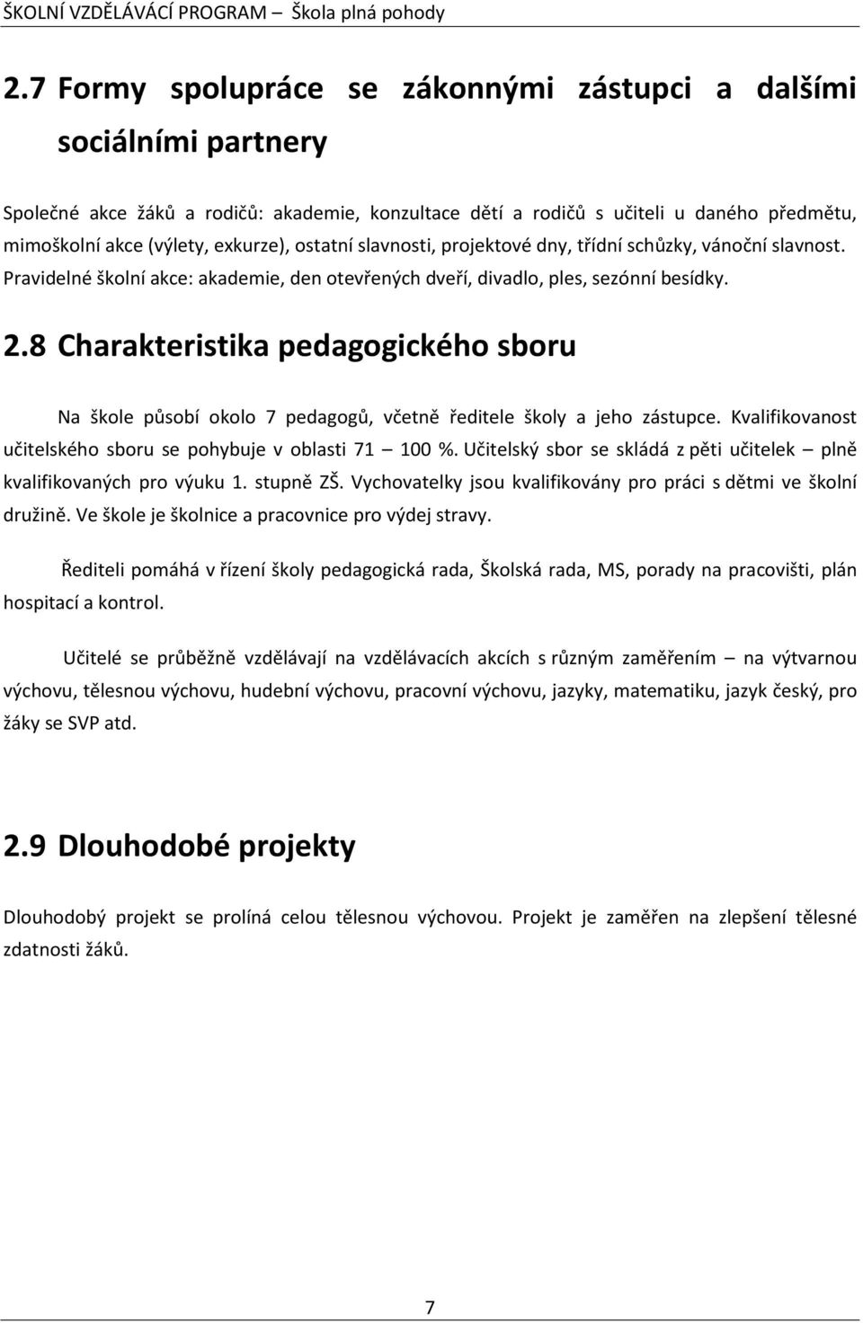 8 Charakteristika pedagogického sboru Na škole působí okolo 7 pedagogů, včetně ředitele školy a jeho zástupce. Kvalifikovanost učitelského sboru se pohybuje v oblasti 71 100 %.