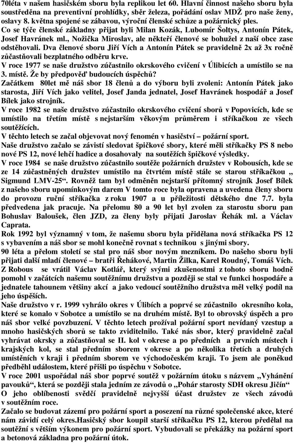 , Nožička Miroslav, ale někteří členové se bohužel z naší obce zase odstěhovali. Dva členové sboru Jiří Vích a Antonín Pátek se pravidelně 2x až 3x ročně zůčastňovali bezplatného odběru krve.