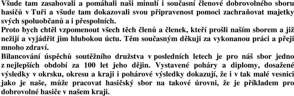 Těm současným děkuji za vykonanou práci a přeji mnoho zdraví. Bilancování úspěchů soutěžního družstva v posledních letech je pro náš sbor jedno z nejlepších období za 100 let jeho dějin.