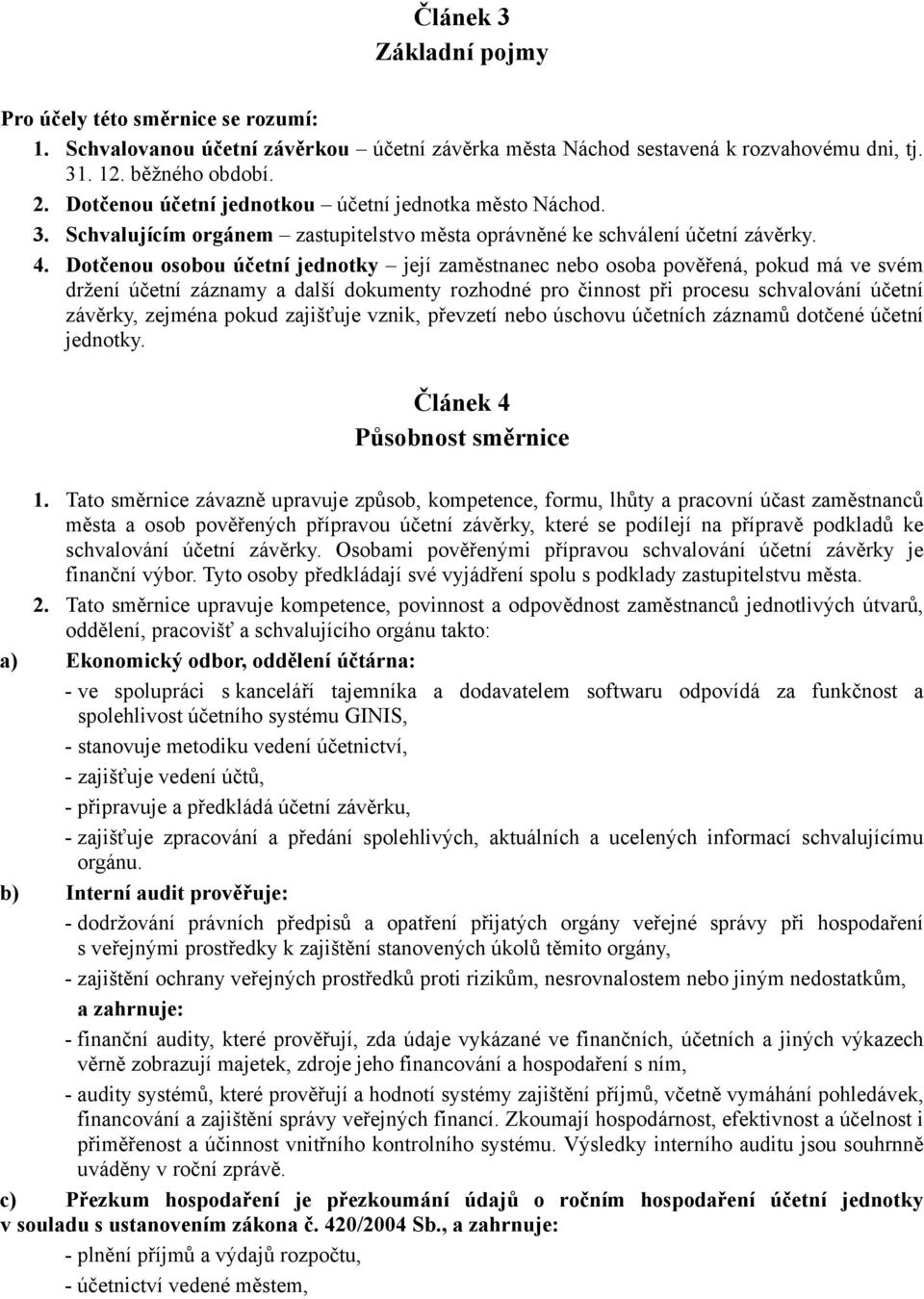 Dotčenou osobou účetní jednotky její zaměstnanec nebo osoba pověřená, pokud má ve svém držení účetní záznamy a další dokumenty rozhodné pro činnost při procesu schvalování účetní závěrky, zejména