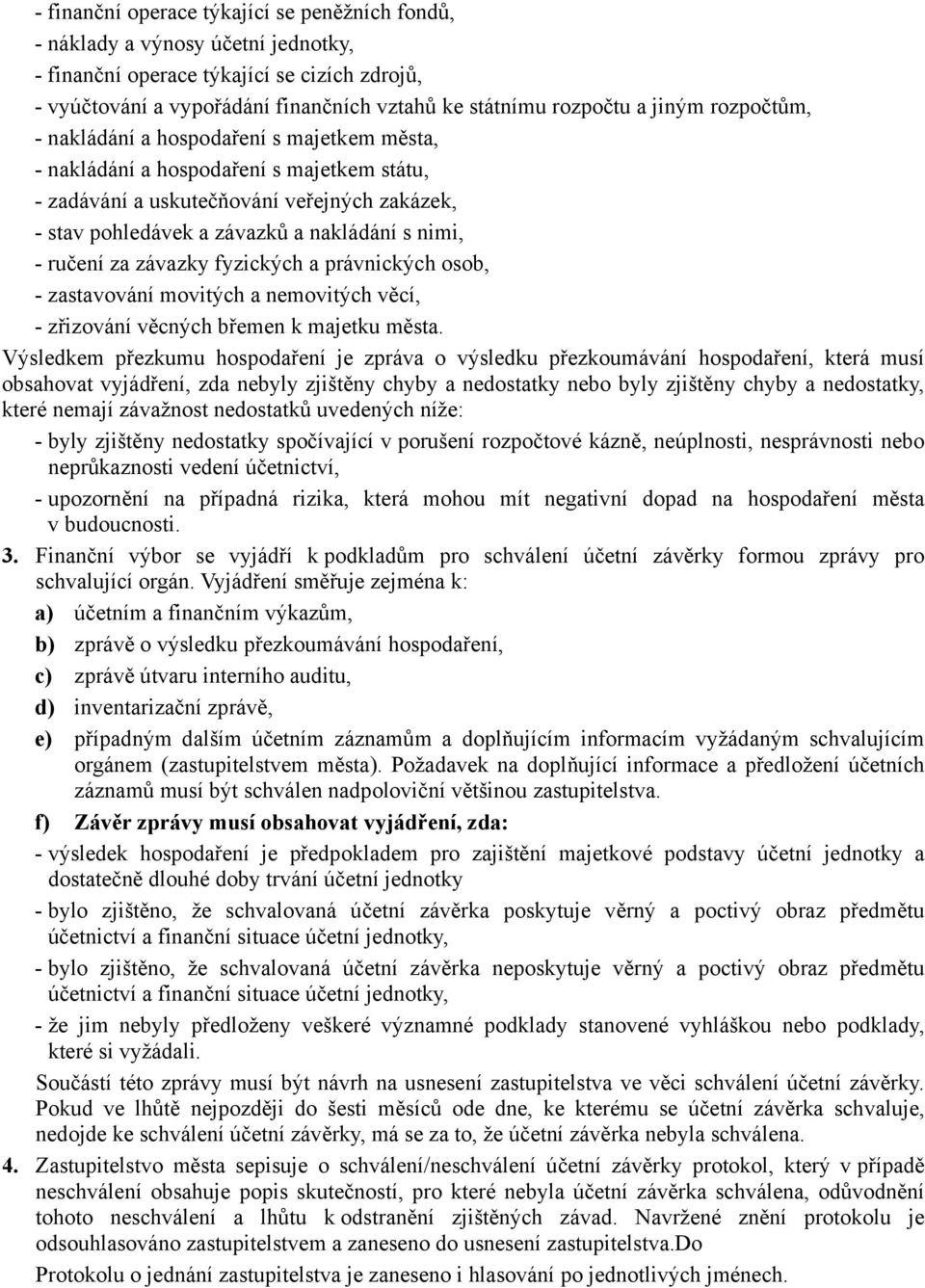 - ručení za závazky fyzických a právnických osob, - zastavování movitých a nemovitých věcí, - zřizování věcných břemen k majetku města.