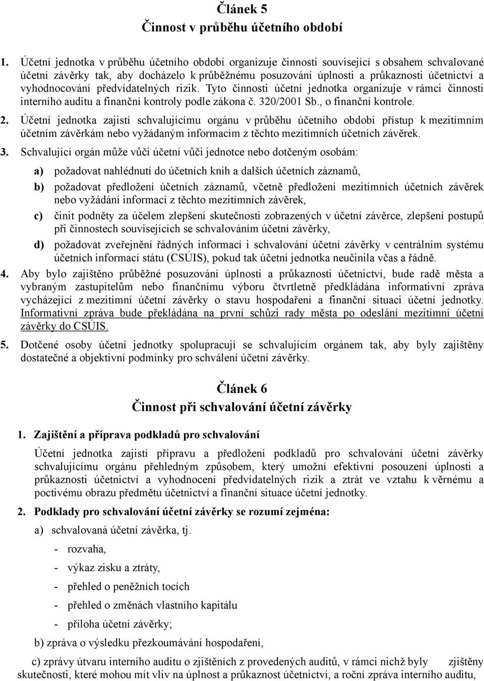 vyhodnocování předvídatelných rizik. Tyto činnosti účetní jednotka organizuje v rámci činnosti interního auditu a finanční kontroly podle zákona č. 320/2001 Sb., o finanční kontrole. 2.