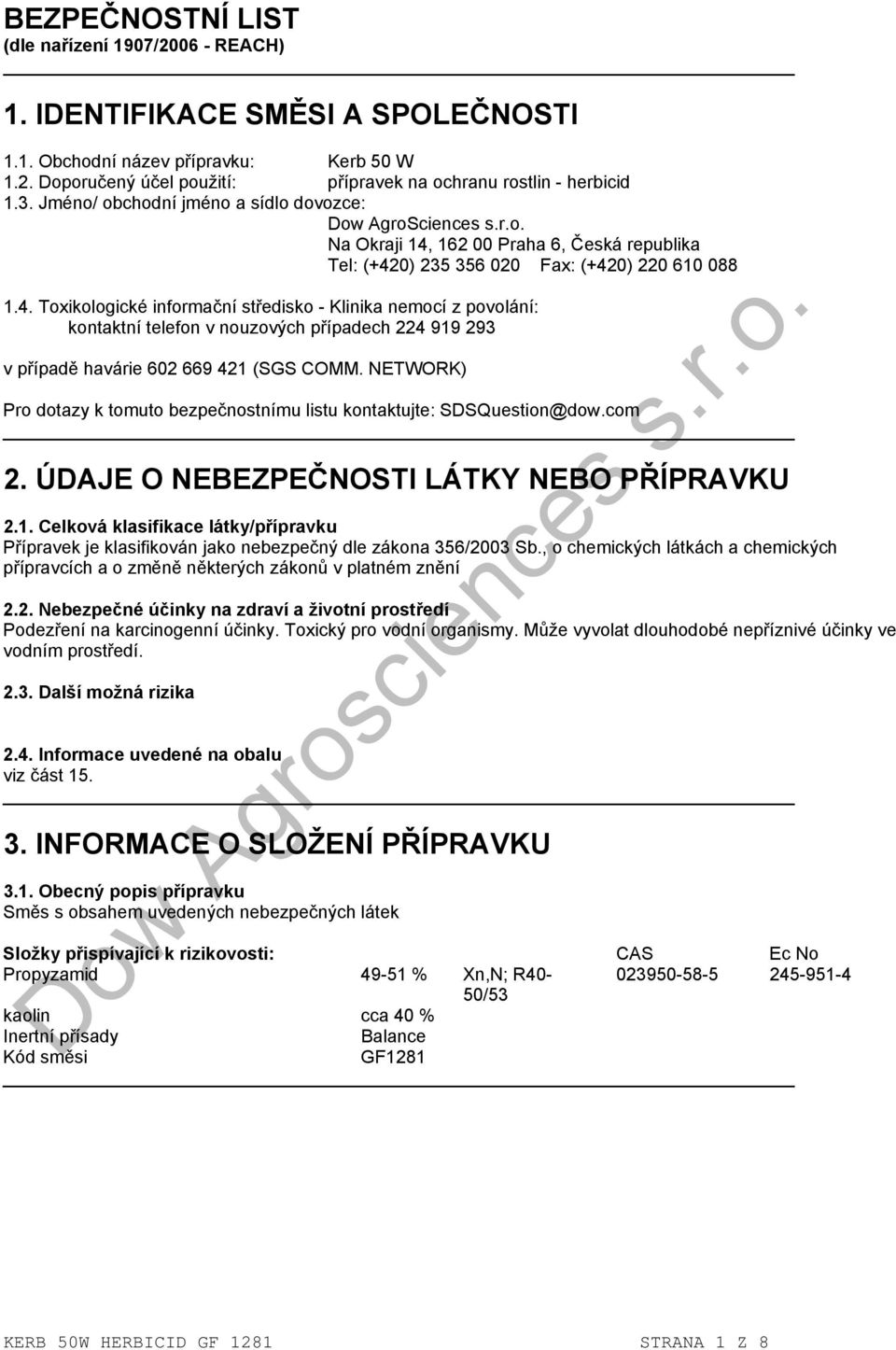 162 00 Praha 6, Česká republika Tel: (+420) 235 356 020 Fax: (+420) 220 610 088 1.4. Toxikologické informační středisko - Klinika nemocí z povolání: kontaktní telefon v nouzových případech 224 919 293 v případě havárie 602 669 421 (SGS COMM.