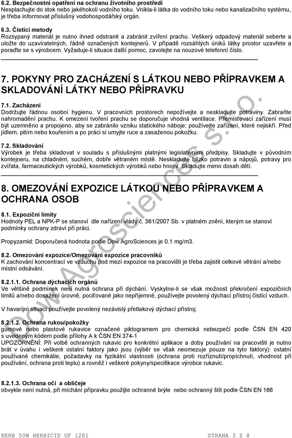 Čistící metody Rozsypaný materiál je nutno ihned odstranit a zabránit zvíření prachu. Veškerý odpadový materiál seberte a uložte do uzavíratelných, řádně označených kontejnerů.