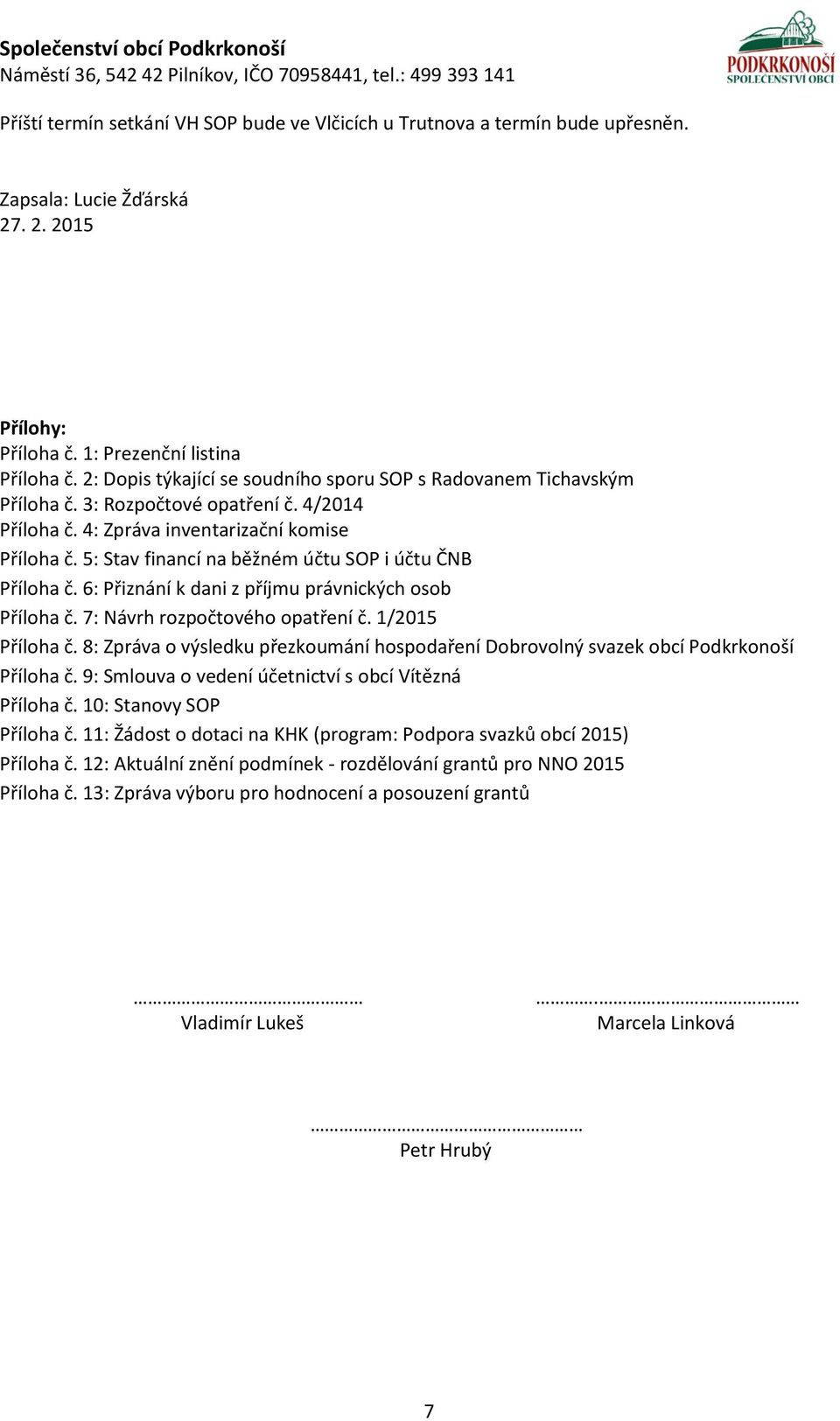 5: Stav financí na běžném účtu SOP i účtu ČNB Příloha č. 6: Přiznání k dani z příjmu právnických osob Příloha č. 7: Návrh rozpočtového opatření č. 1/2015 Příloha č.