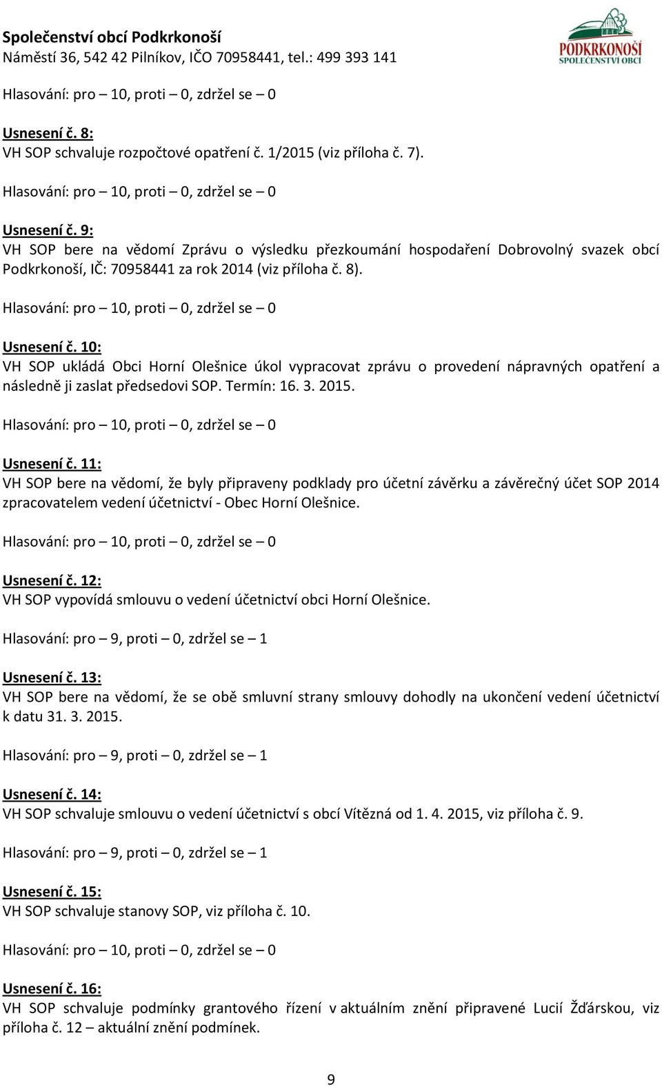 10: VH SOP ukládá Obci Horní Olešnice úkol vypracovat zprávu o provedení nápravných opatření a následně ji zaslat předsedovi SOP. Termín: 16. 3. 2015. Usnesení č.