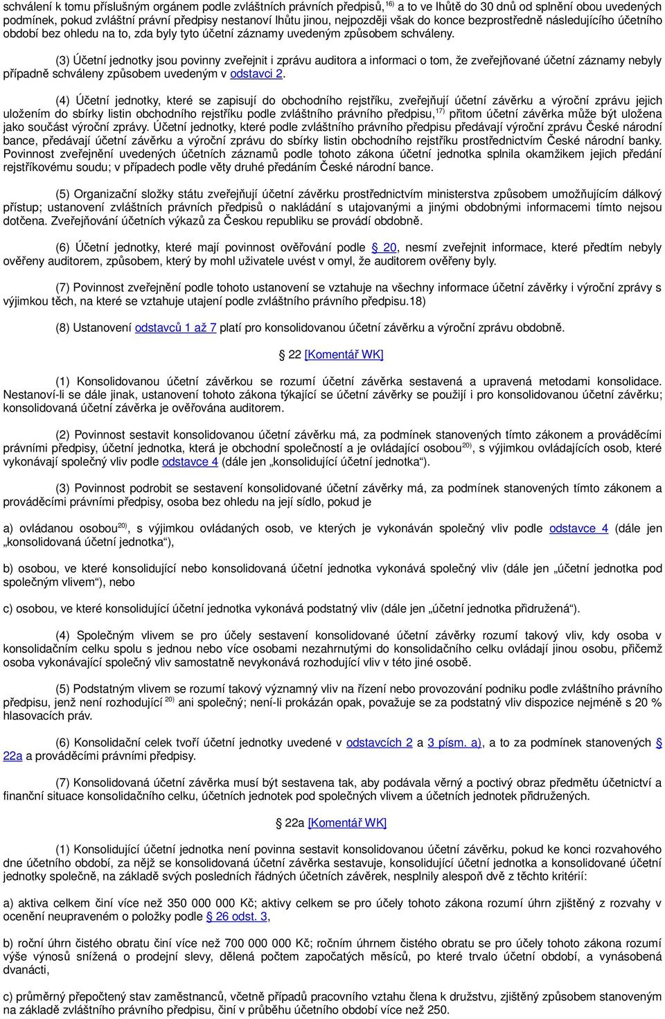 (3) Účetní jednotky jsou povinny zveřejnit i zprávu auditora a informaci o tom, že zveřejňované účetní záznamy nebyly případně schváleny způsobem uvedeným v odstavci 2.