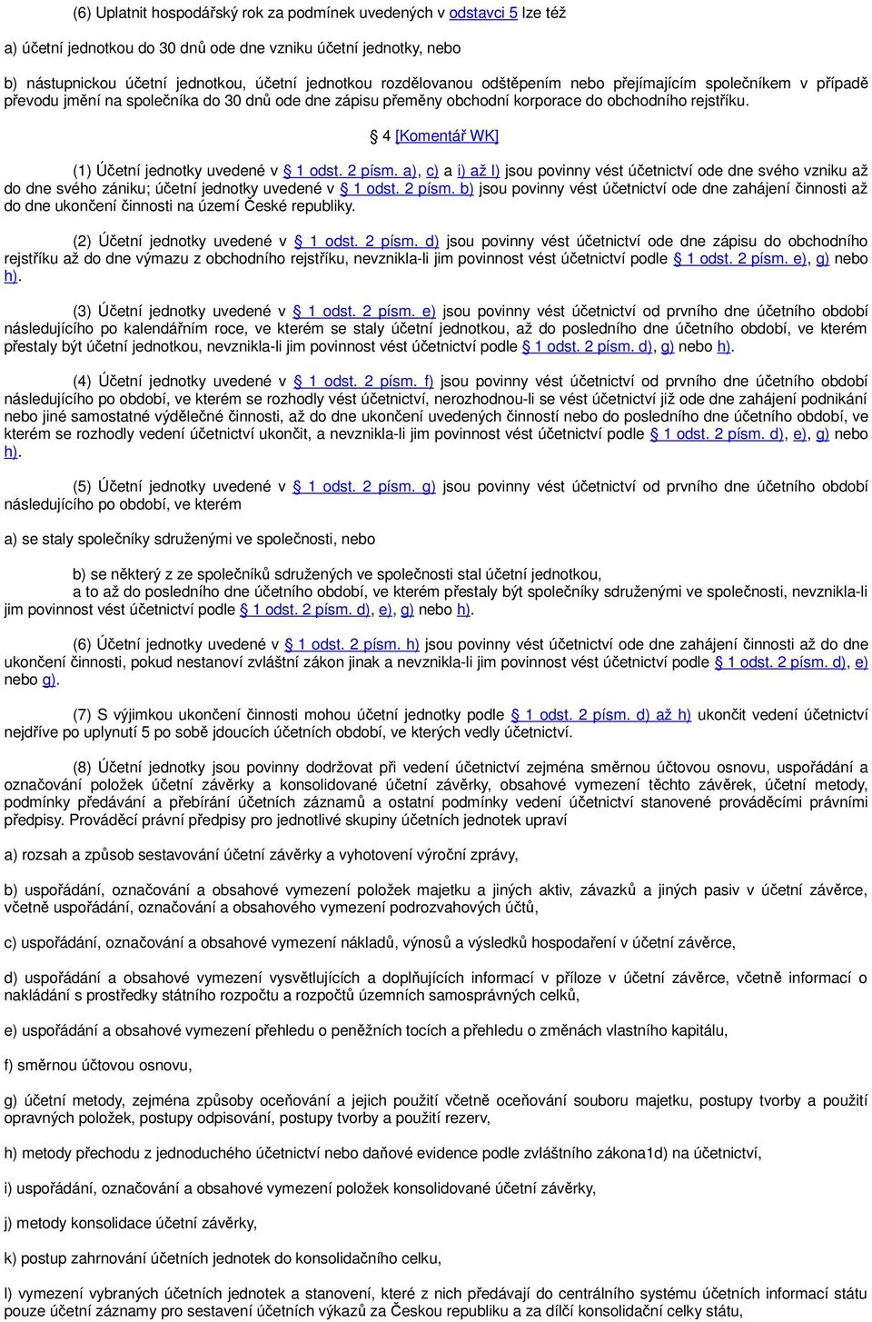 4 [Komentář WK] (1) Účetní jednotky uvedené v 1 odst. 2 písm. a), c) a i) až l) jsou povinny vést účetnictví ode dne svého vzniku až do dne svého zániku; účetní jednotky uvedené v 1 odst. 2 písm. b) jsou povinny vést účetnictví ode dne zahájení činnosti až do dne ukončení činnosti na území České republiky.