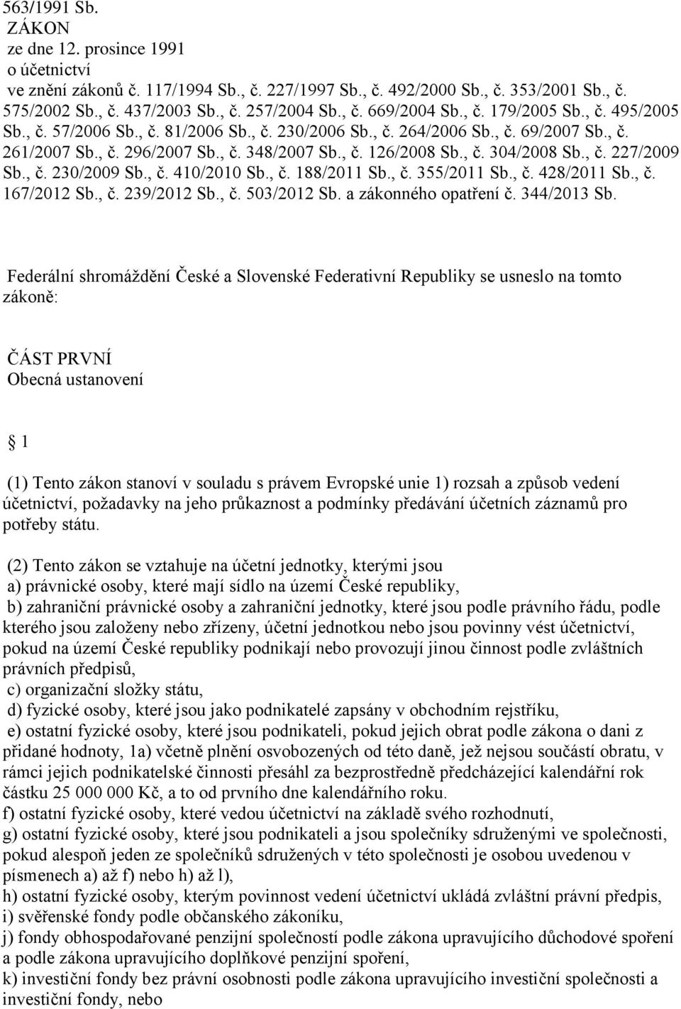 , č. 227/2009 Sb., č. 230/2009 Sb., č. 410/2010 Sb., č. 188/2011 Sb., č. 355/2011 Sb., č. 428/2011 Sb., č. 167/2012 Sb., č. 239/2012 Sb., č. 503/2012 Sb. a zákonného opatření č. 344/2013 Sb.