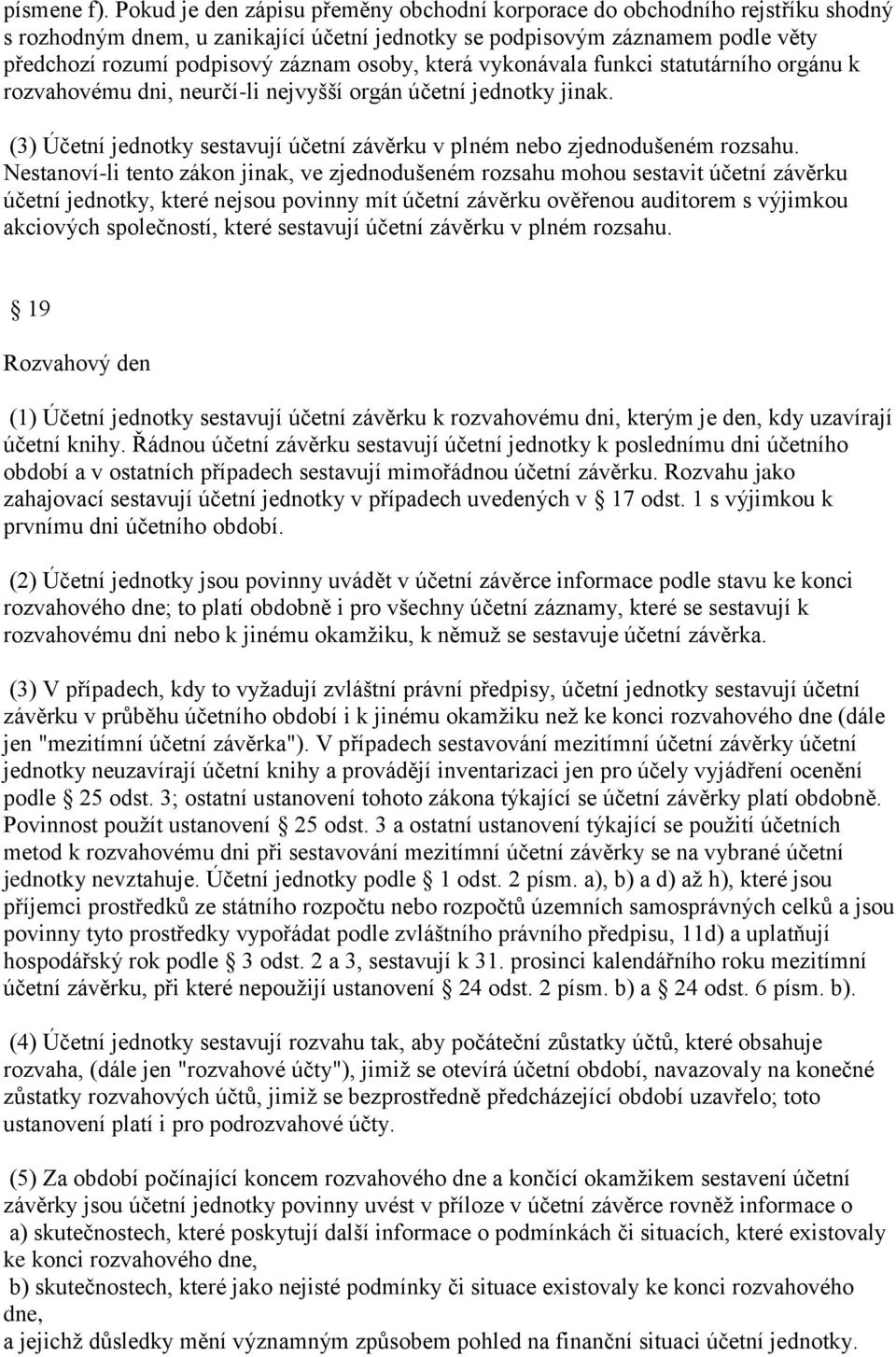 která vykonávala funkci statutárního orgánu k rozvahovému dni, neurčí-li nejvyšší orgán účetní jednotky jinak. (3) Účetní jednotky sestavují účetní závěrku v plném nebo zjednodušeném rozsahu.