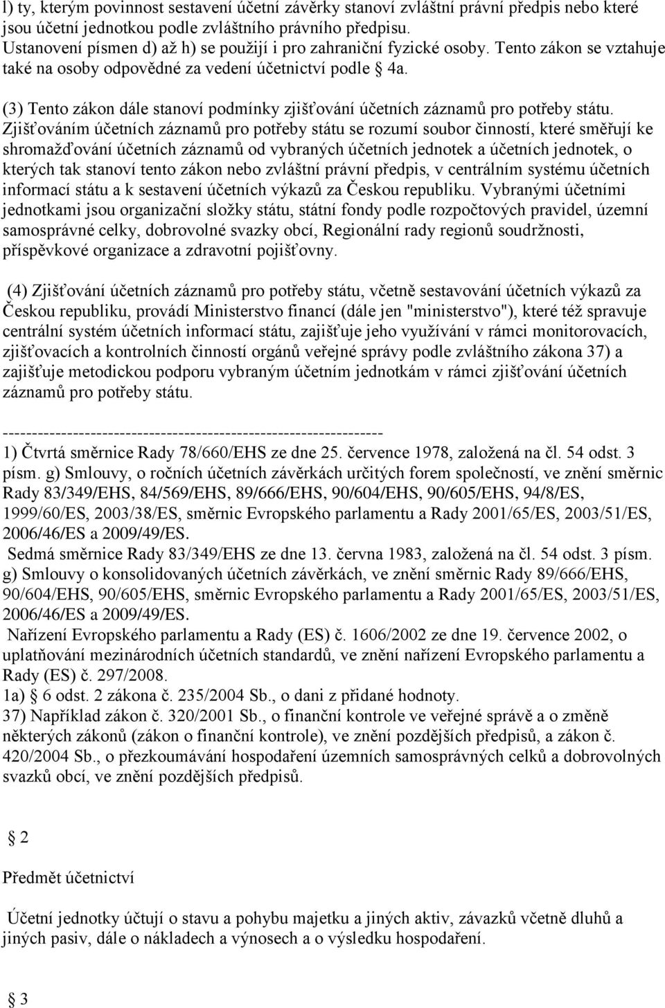 (3) Tento zákon dále stanoví podmínky zjišťování účetních záznamů pro potřeby státu.