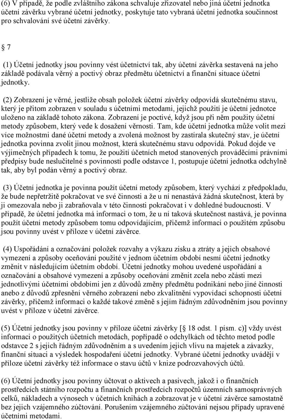 7 (1) Účetní jednotky jsou povinny vést účetnictví tak, aby účetní závěrka sestavená na jeho základě podávala věrný a poctivý obraz předmětu účetnictví a finanční situace účetní jednotky.