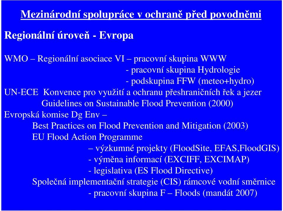komise Dg Env Best Practices on Flood Prevention and Mitigation (2003) EU Flood Action Programme výzkumné projekty (FloodSite, EFAS,FloodGIS) - výměna