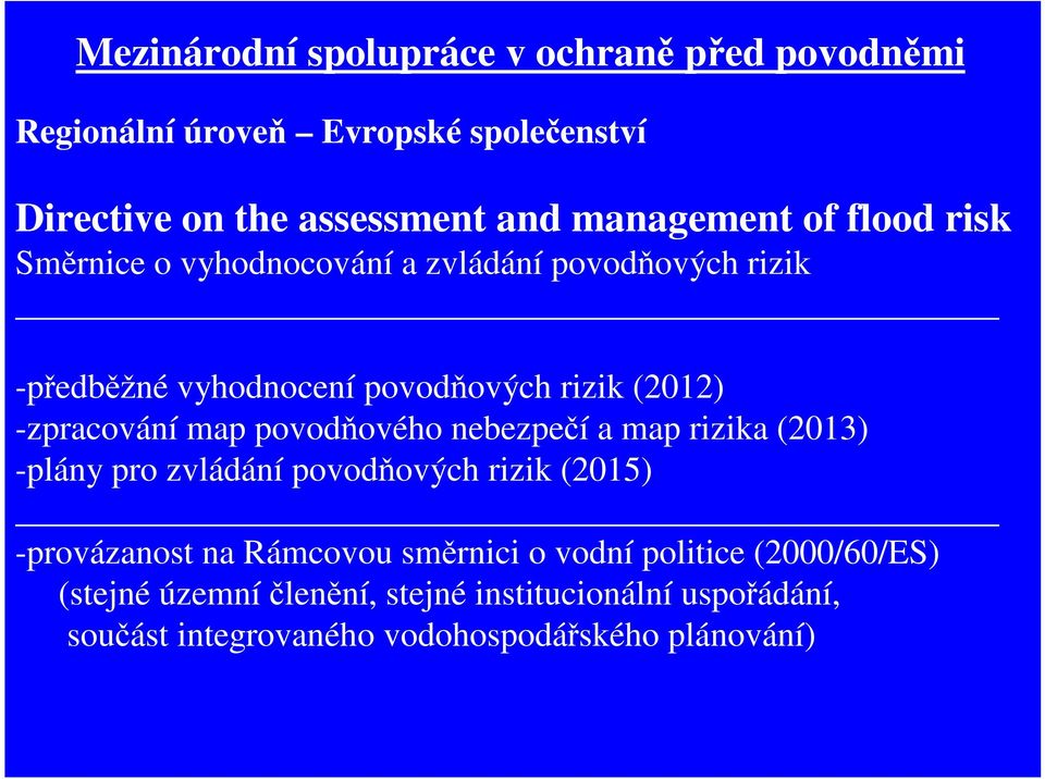 map povodňového nebezpečí a map rizika (2013) -plány pro zvládání povodňových rizik (2015) -provázanost na Rámcovou směrnici o