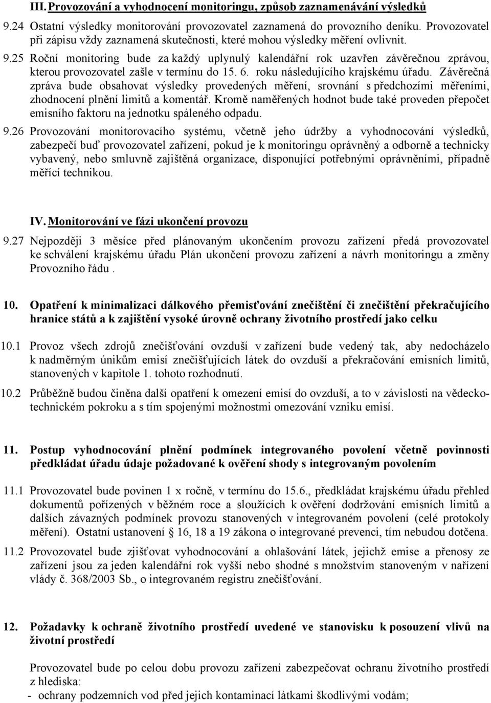 25 Roční monitoring bude za každý uplynulý kalendářní rok uzavřen závěrečnou zprávou, kterou provozovatel zašle v termínu do 15. 6. roku následujícího krajskému úřadu.