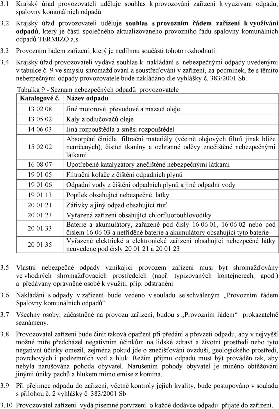 3 Provozním řádem zařízení, který je nedílnou součástí tohoto rozhodnutí. 3.4 Krajský úřad provozovateli vydává souhlas k nakládání s nebezpečnými odpady uvedenými v tabulce č.