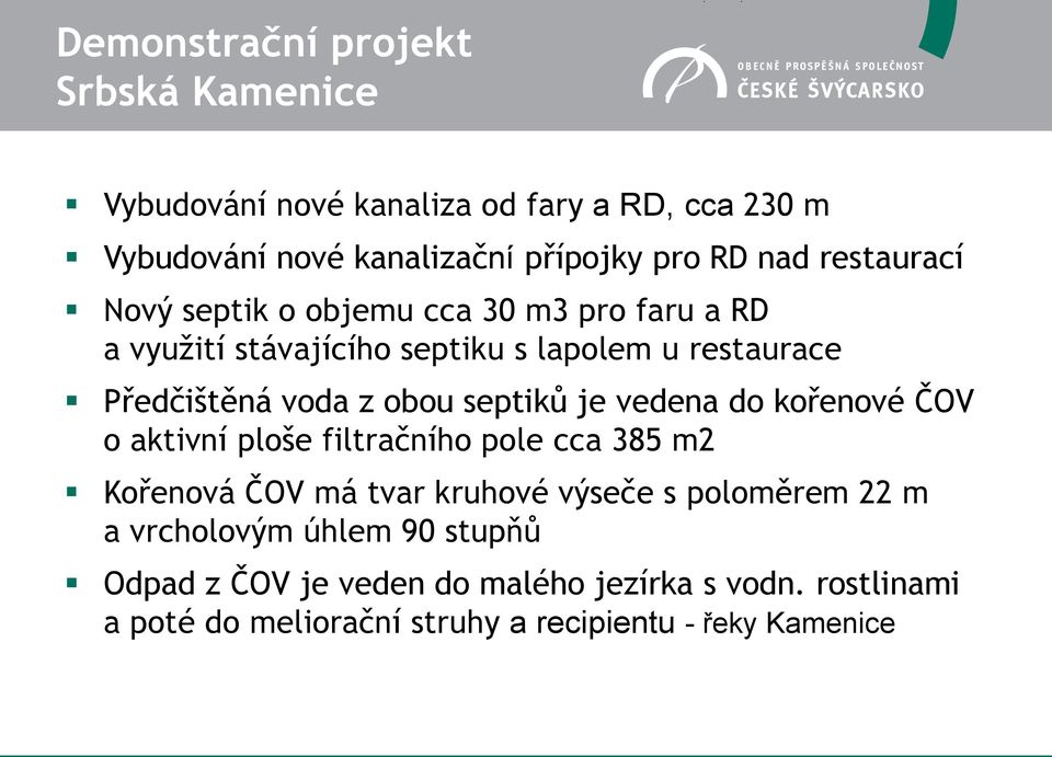 septiků je vedena do kořenové ČOV o aktivní ploše filtračního pole cca 385 m2 Kořenová ČOV má tvar kruhové výseče s poloměrem 22 m a