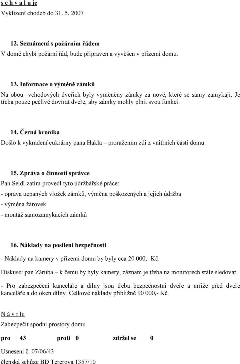 Černá kronika Došlo k vykradení cukrárny pana Hakla proražením zdi z vnitřních částí domu. 15.