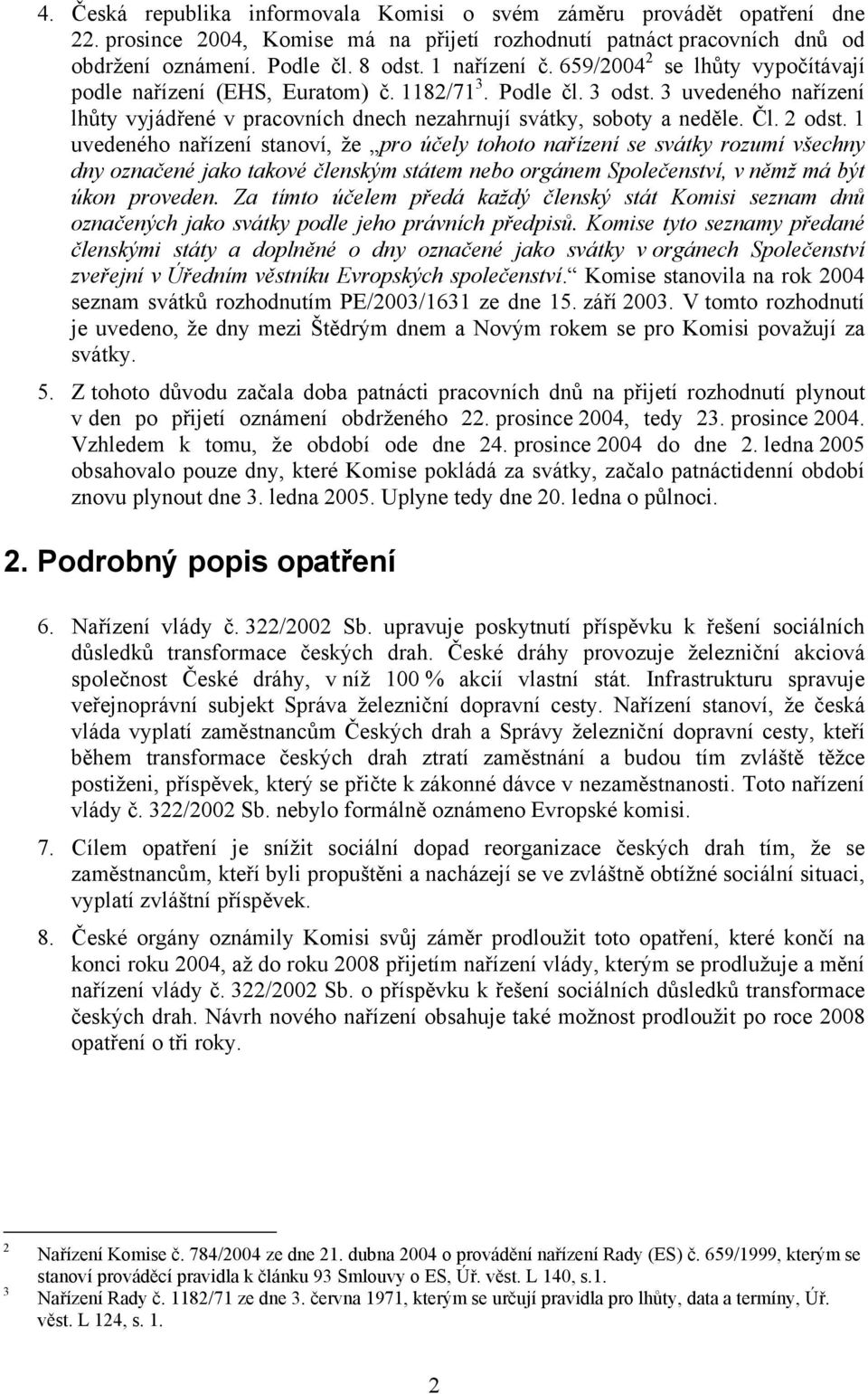 Čl. 2 odst. 1 uvedeného nařízení stanoví, že pro účely tohoto nařízení se svátky rozumí všechny dny označené jako takové členským státem nebo orgánem Společenství, v němž má být úkon proveden.