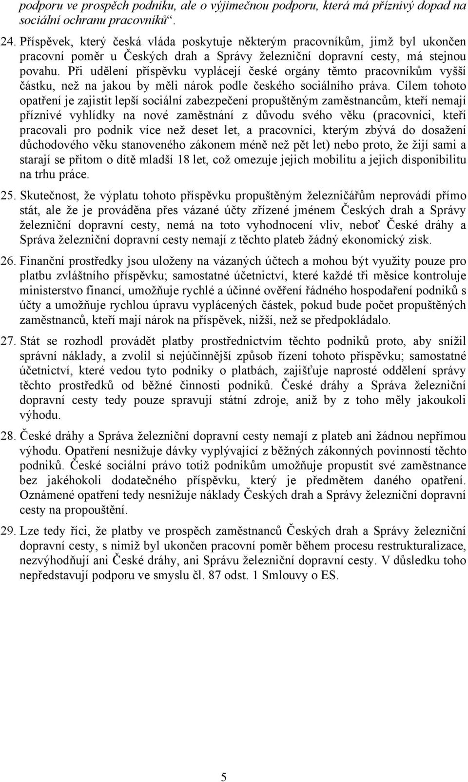 Při udělení příspěvku vyplácejí české orgány těmto pracovníkům vyšší částku, než na jakou by měli nárok podle českého sociálního práva.