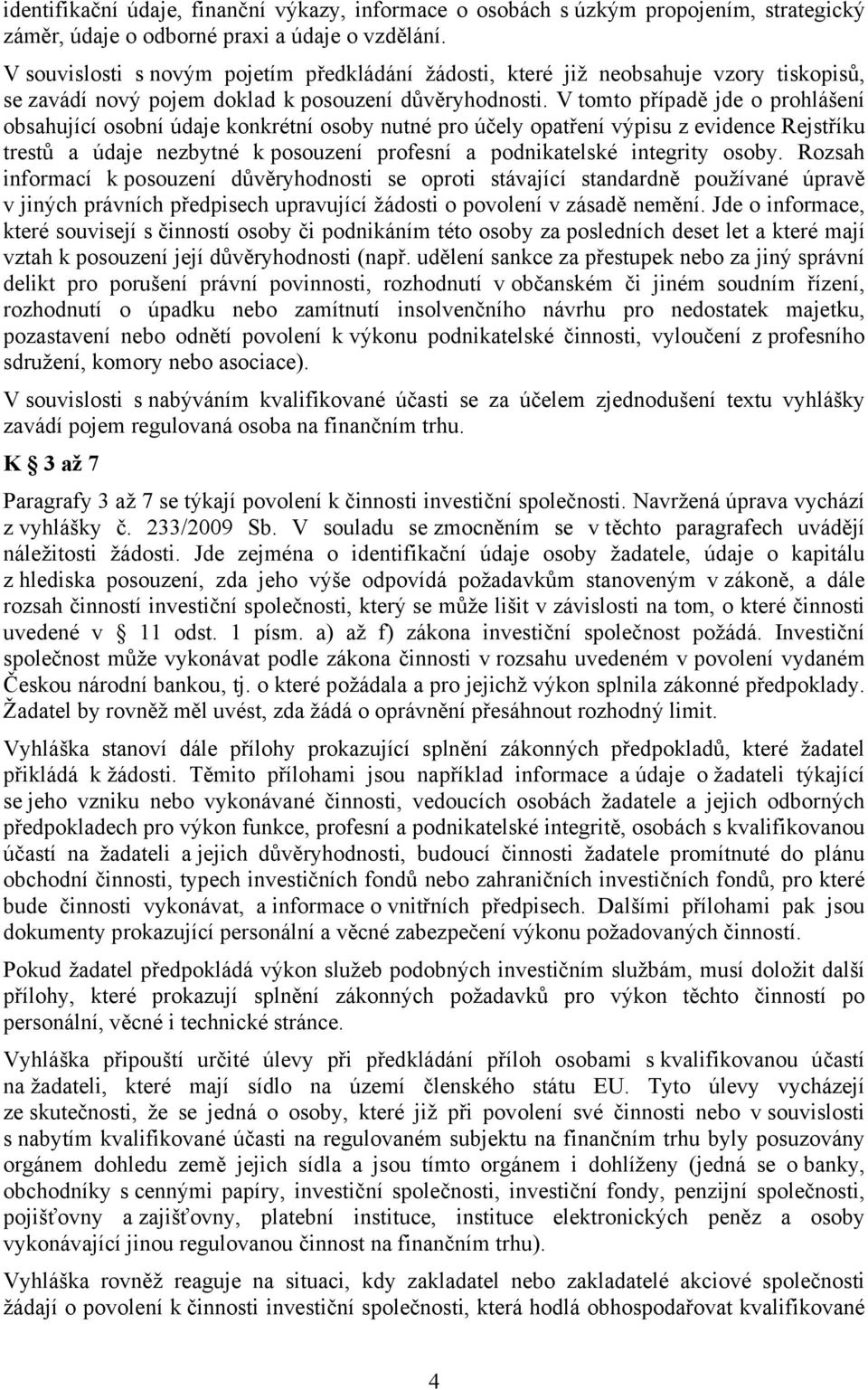 V tomto případě jde o prohlášení obsahující osobní údaje konkrétní osoby nutné pro účely opatření výpisu z evidence Rejstříku trestů a údaje nezbytné k posouzení profesní a podnikatelské integrity
