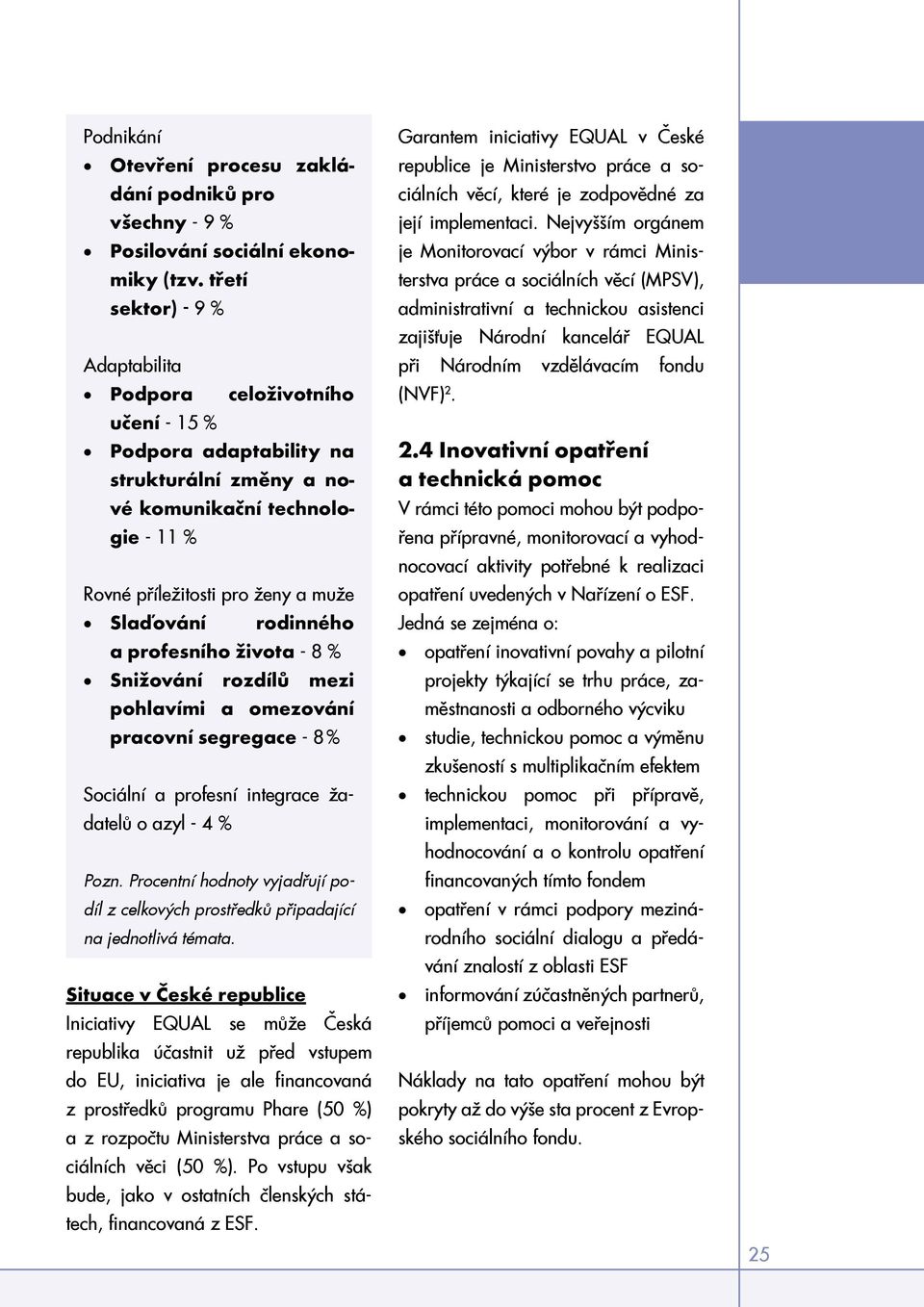 rodinného a profesního života - 8 % Snižování rozdílů mezi pohlavími a omezování pracovní segregace - 8 % Sociální a profesní integrace žadatelů o azyl - 4 % Pozn.