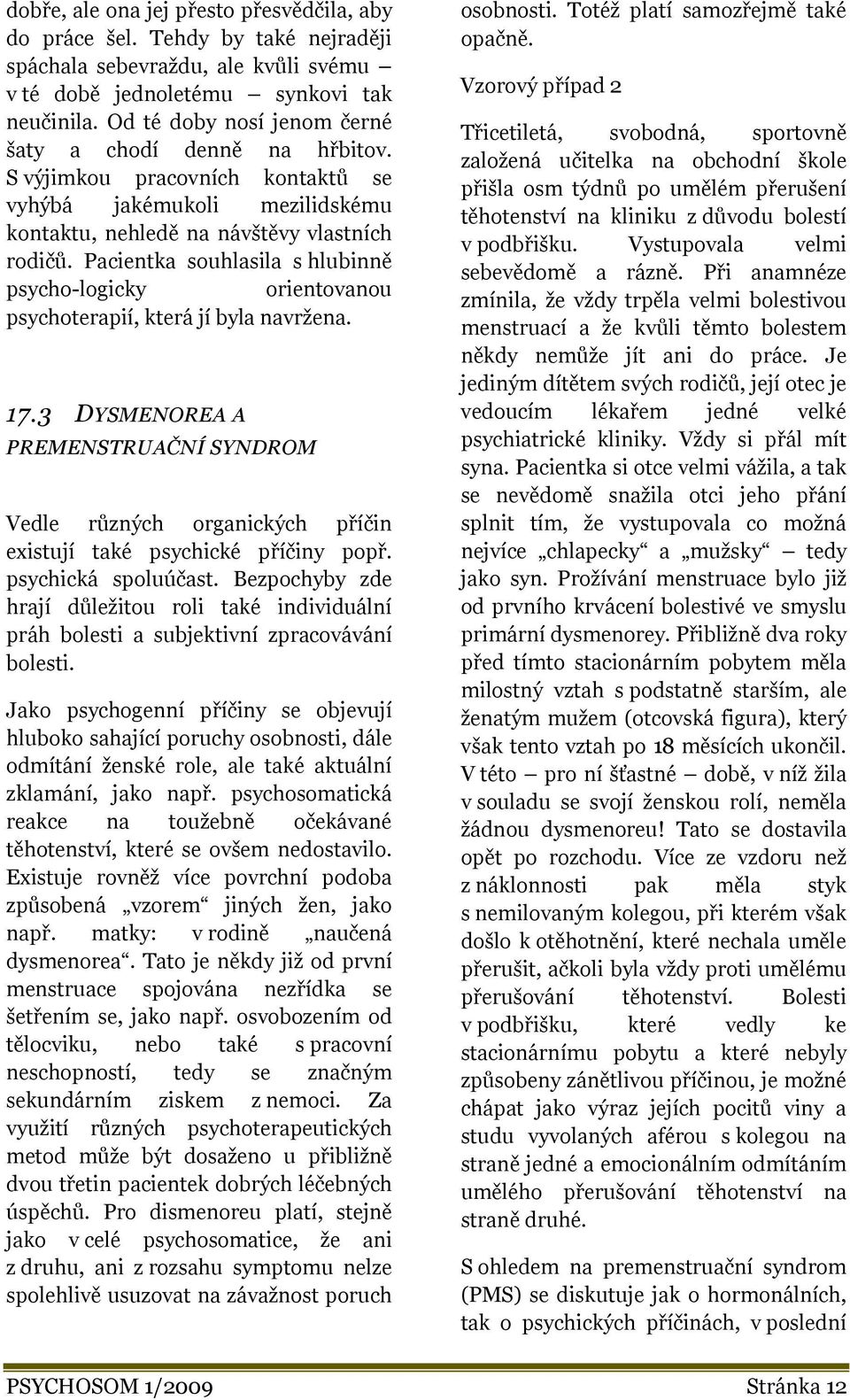 Pacientka souhlasila s hlubinně psycho-logicky orientovanou psychoterapií, která jí byla navržena. 17.