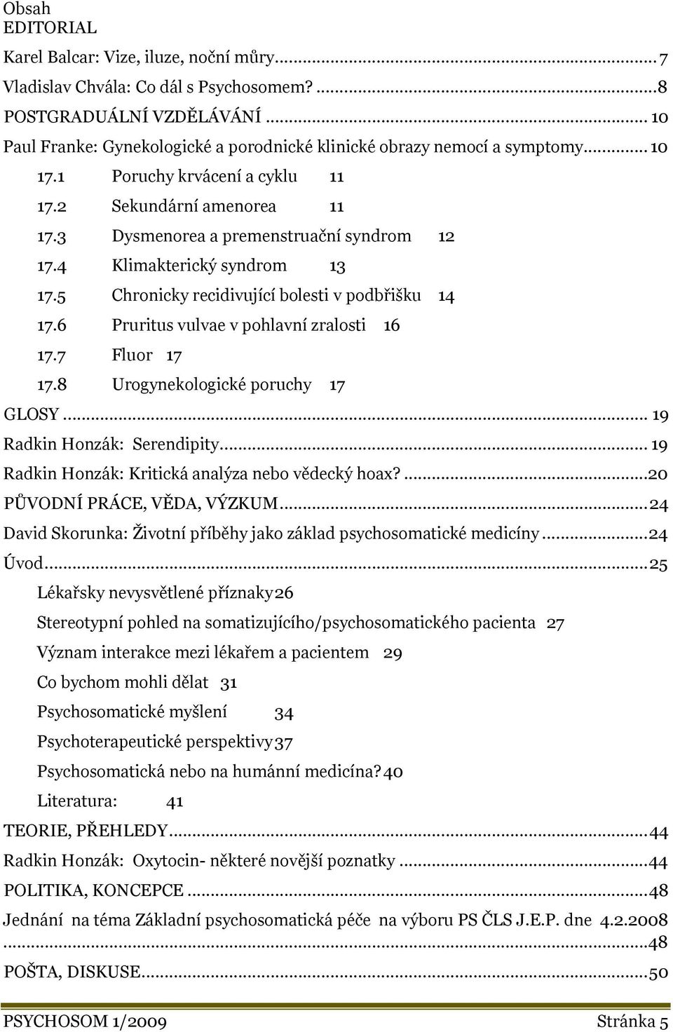 4 Klimakterický syndrom 13 17.5 Chronicky recidivující bolesti v podbřišku 14 17.6 Pruritus vulvae v pohlavní zralosti 16 17.7 Fluor 17 17.8 Urogynekologické poruchy 17 GLOSY.