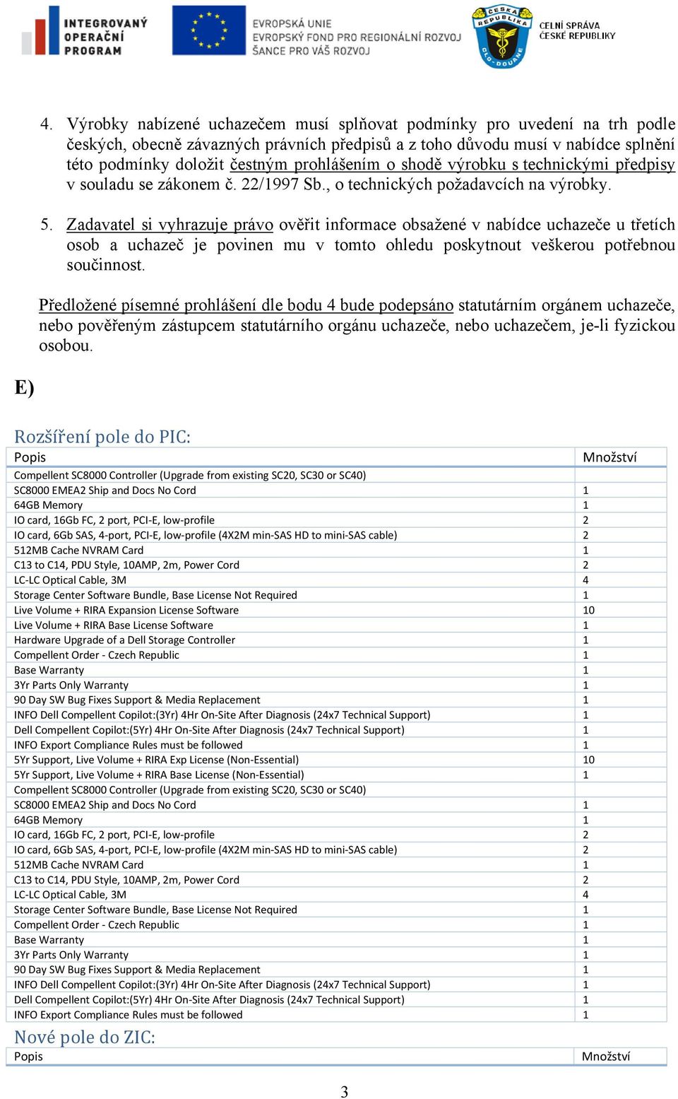 Zadavatel si vyhrazuje právo ověřit informace obsažené v nabídce uchazeče u třetích osob a uchazeč je povinen mu v tomto ohledu poskytnout veškerou potřebnou součinnost.