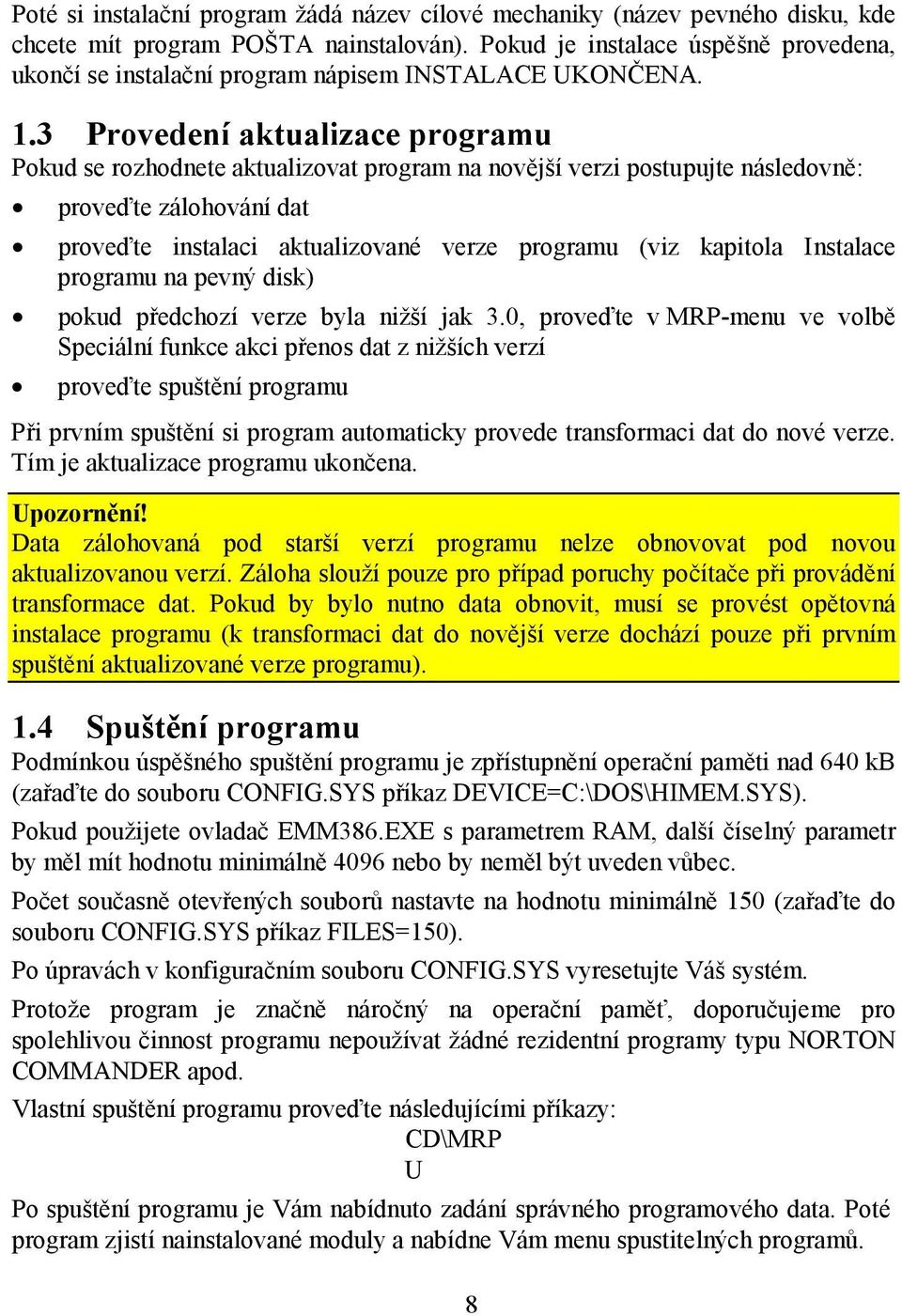 3 Provedení aktualizace programu Pokud se rozhodnete aktualizovat program na novější verzi postupujte následovně: proveďte zálohování dat proveďte instalaci aktualizované verze programu (viz kapitola