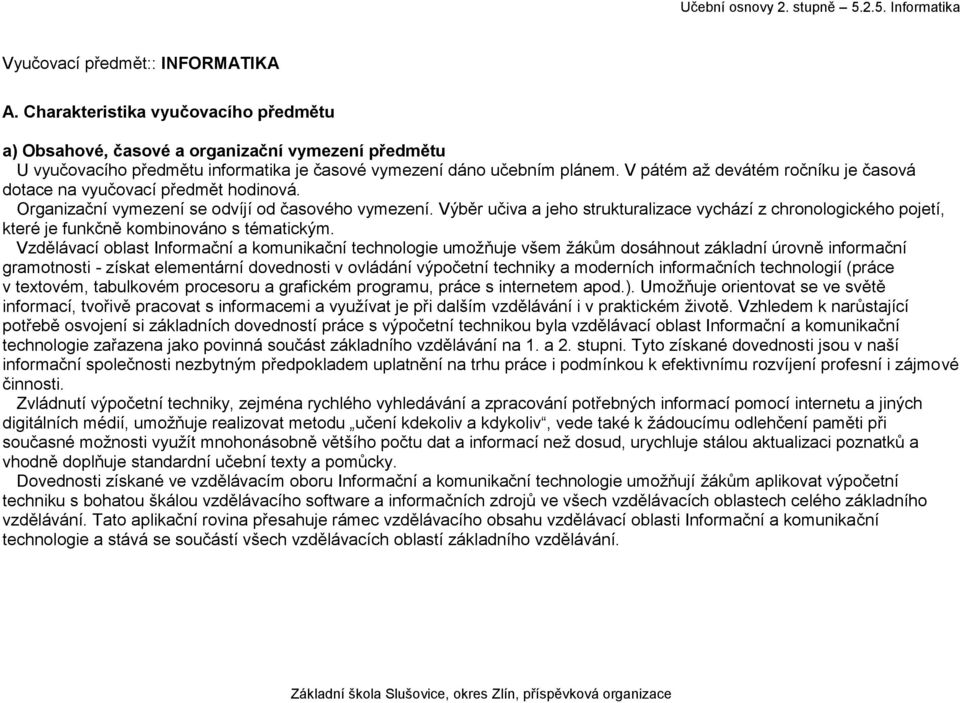 Výběr učiva a jeho strukturalizace vychází z chronologického pojetí, které je funkčně kombinováno s tématickým.