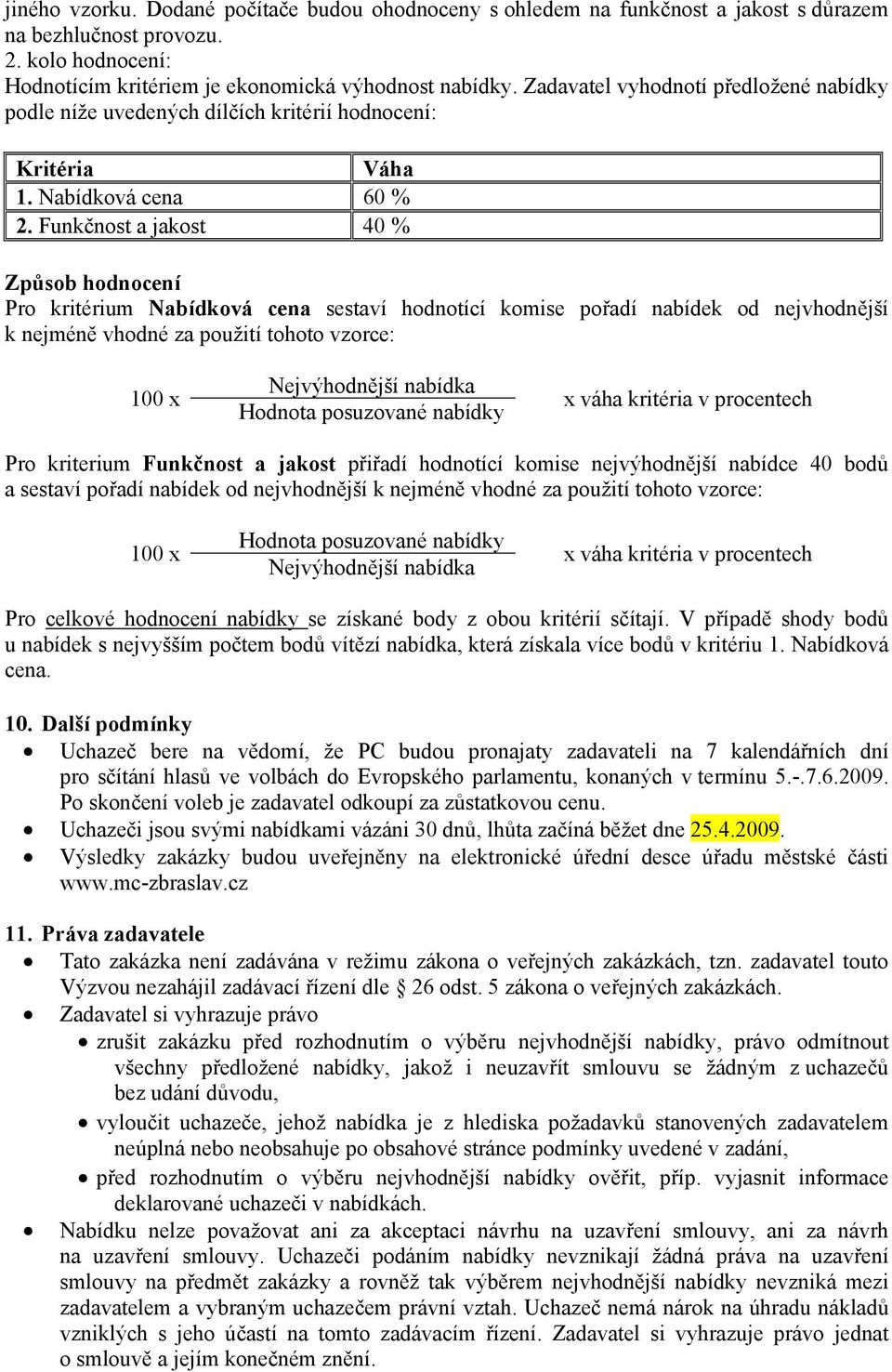 Funkčnost a jakost 40 % Způsob hodnocení Pro kritérium Nabídková cena sestaví hodnotící komise pořadí nabídek od nejvhodnější k nejméně vhodné za použití tohoto vzorce: 100 x Nejvýhodnější nabídka