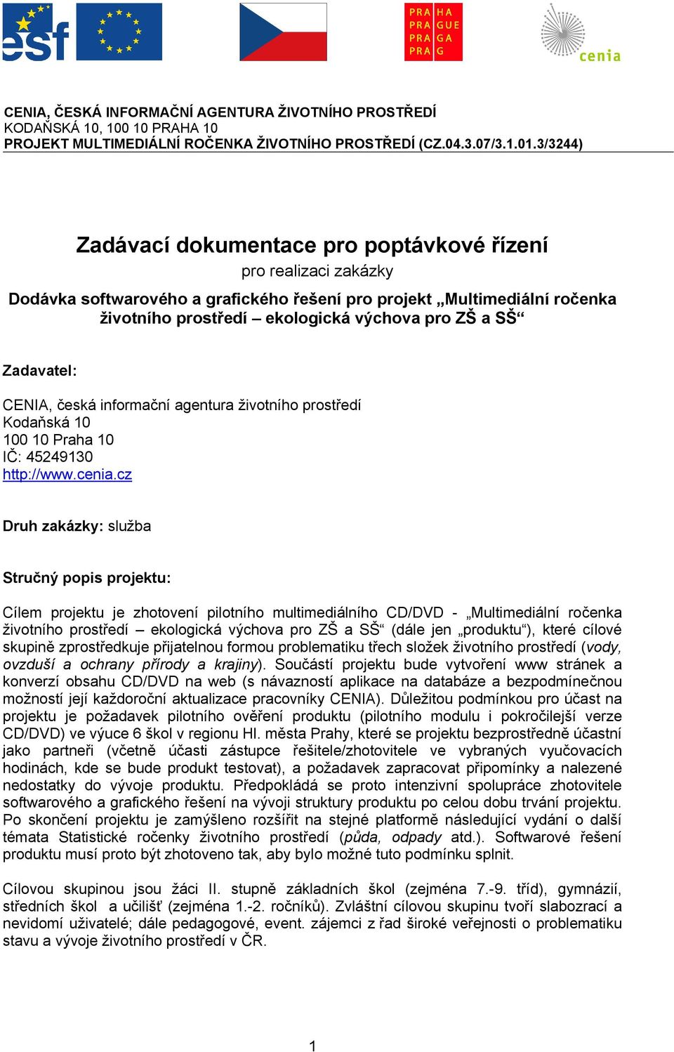 Zadavatel: CENIA, česká informační agentura životního prostředí Kodaňská 10 100 10 Praha 10 IČ: 45249130 http://www.cenia.