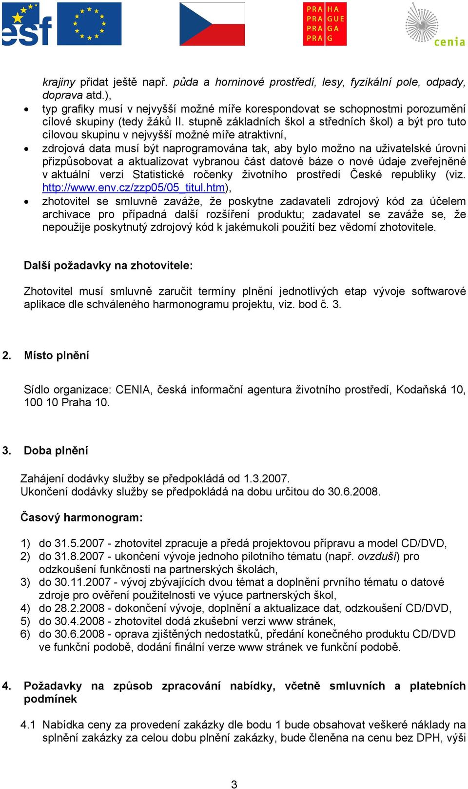 stupně základních škol a středních škol) a být pro tuto cílovou skupinu v nejvyšší možné míře atraktivní, zdrojová data musí být naprogramována tak, aby bylo možno na uživatelské úrovni přizpůsobovat