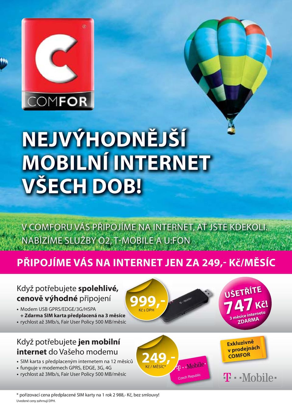 předplacená na 3 měsíce rychlost až 3Mb/s, Fair User Policy 500 MB/měsíc 999,- Kč s DPH UŠETŘÍTE 747Kč!