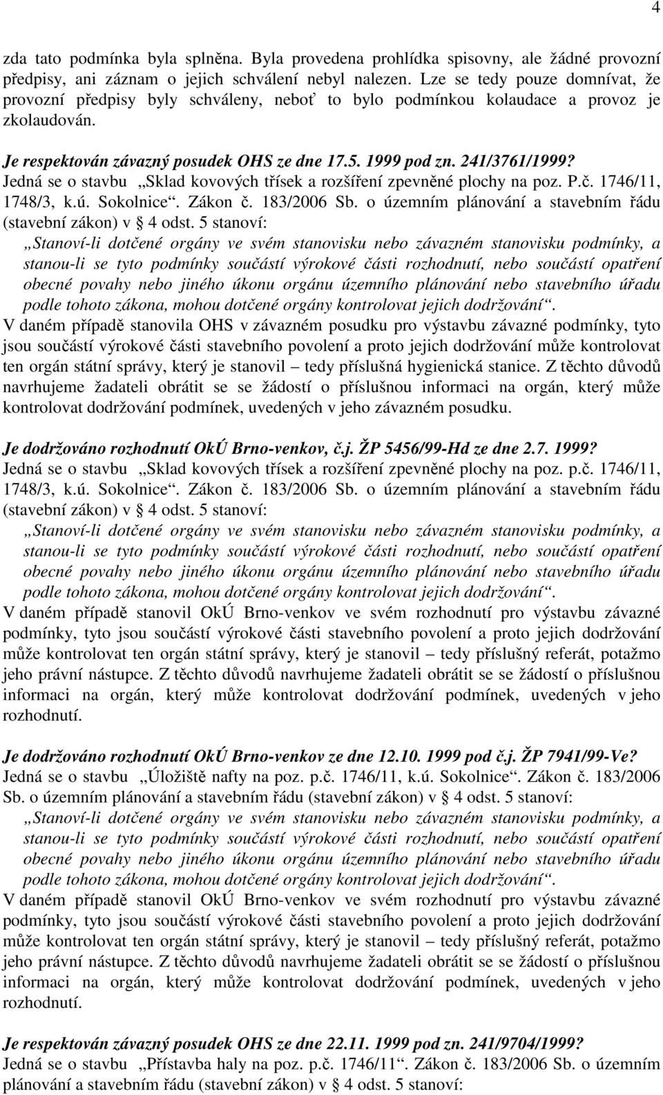 Jedná se o stavbu Sklad kovových třísek a rozšíření zpevněné plochy na poz. P.č. 1746/11, 1748/3, k.ú. Sokolnice. Zákon č. 183/2006 Sb. o územním plánování a stavebním řádu (stavební zákon) v 4 odst.