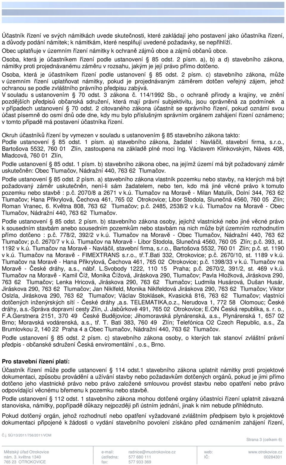 a), b) a d) stavebního zákona, námitky proti projednávanému záměru v rozsahu, jakým je její právo přímo dotčeno. Osoba, která je účastníkem řízení podle ustanovení 85 odst. 2 písm.