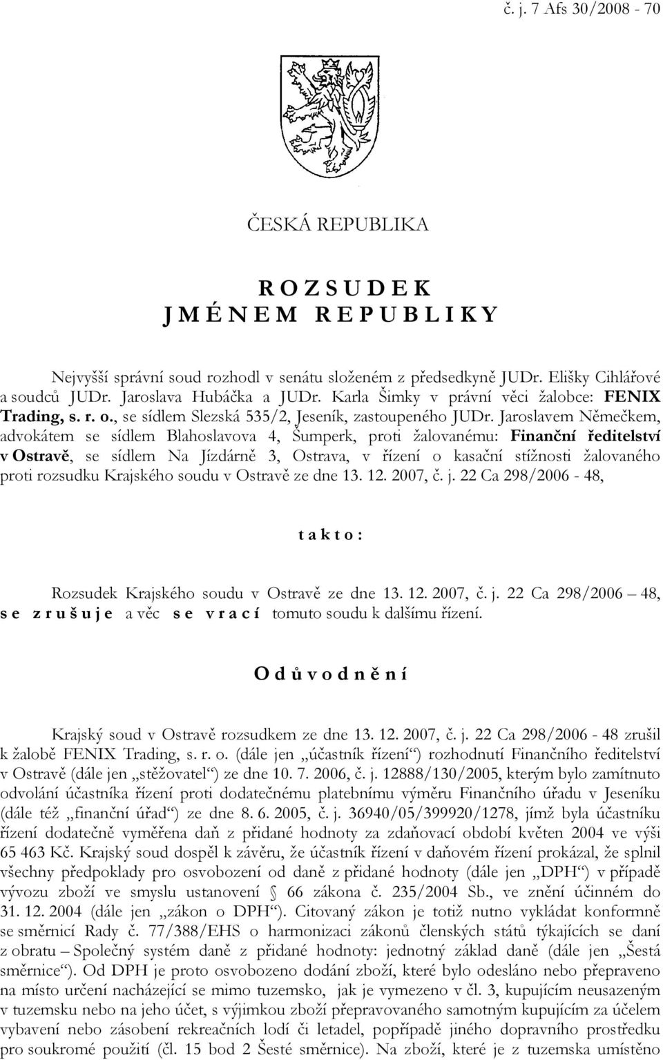 Jaroslavem Němečkem, advokátem se sídlem Blahoslavova 4, Šumperk, proti žalovanému: Finanční ředitelství v Ostravě, se sídlem Na Jízdárně 3, Ostrava, v řízení o kasační stížnosti žalovaného proti