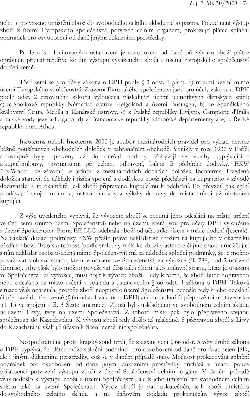 4 citovaného ustanovení je osvobození od daně při vývozu zboží plátce oprávněn přiznat nejdříve ke dni výstupu vyváženého zboží z území Evropského společenství do třetí země.