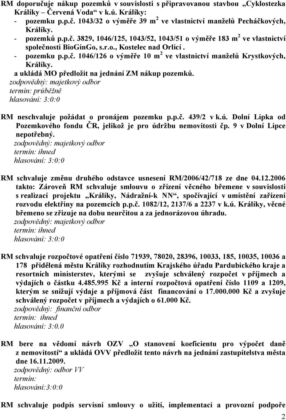 a ukládá MO předložit na jednání ZM nákup pozemků. RM neschvaluje požádat o pronájem pozemku p.p.č. 439/2 v k.ú. Dolní Lipka od Pozemkového fondu ČR, jelikož je pro údržbu nemovitosti čp.