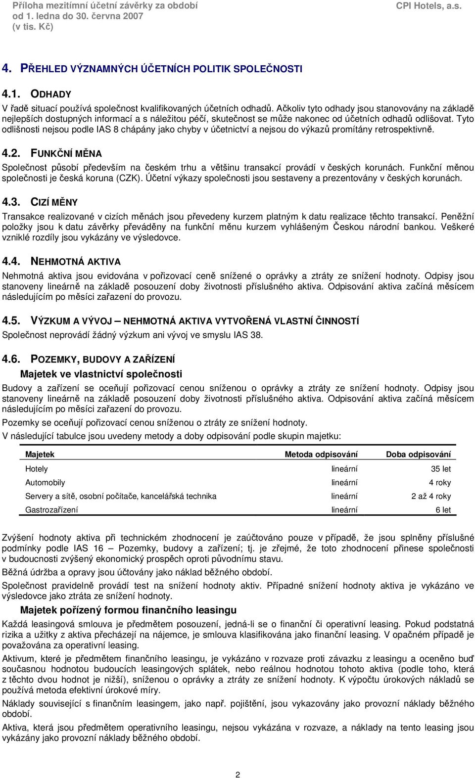 Tyto odlišnosti nejsou podle IAS 8 chápány jako chyby v účetnictví a nejsou do výkazů promítány retrospektivně. 4.2.